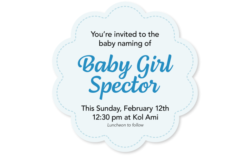 You're invited to the baby naming of Baby Girl Spector on Sunday, February 12th at 12:30 pm