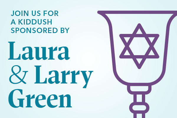 Kiddush Sponsored by Laura & Larry Green